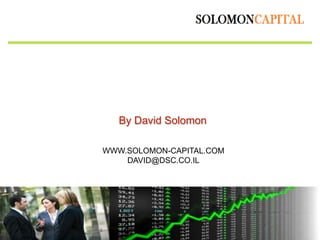 By David Solomon
WWW.SOLOMON-CAPITAL.COM
DAVID@DSC.CO.IL
The Art of Firm
Valuation
By David Solomon
 