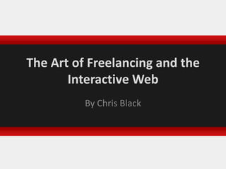 The Art of Freelancing and the Interactive Web By Chris Black 