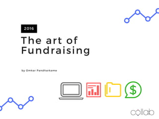 The art of
Fundraising
2016
by Omkar Pandharkame
 