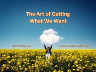 The Art of Getting What We Want Seta A. Wicaksana www.humanikaconsulting.com 