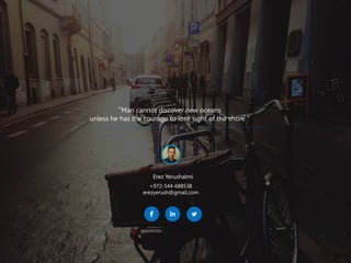 “Man cannot discover new oceans
unless he has the courage to lose sight of the shore ”
Erez Yerushalmi
+972-544-688538
erezyerush@gmail.com
 