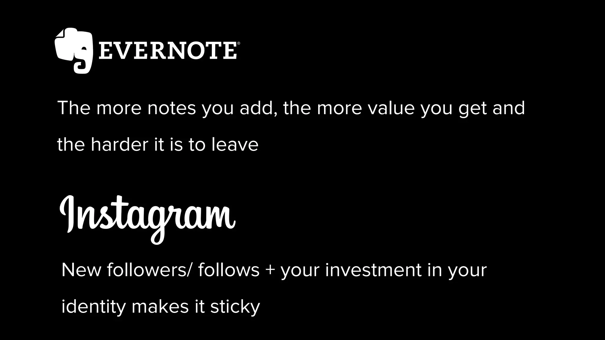 The more notes you add, the more value you get and
the harder it is to leave
New followers/ follows + your investment in your
identity makes it sticky
 