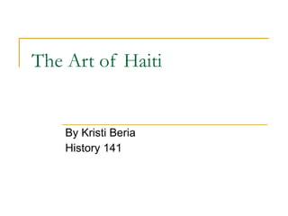 The Art of Haiti By Kristi Beria History 141 