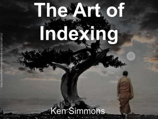 The Art ofIndexing http://www.flickr.com/photos/h-k-d/2837128711/ Ken Simmons 