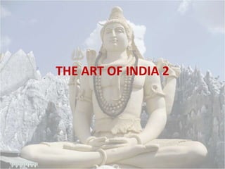 THE ART OF INDIA 2 
 