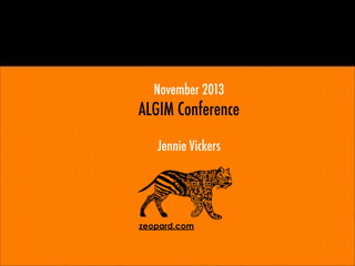 November 2013

ALGIM Conference
!

Jennie Vickers

zeopard.com

 