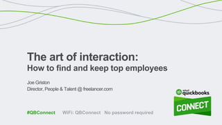 Joe Griston
Director, People & Talent @ freelancer.com
The art of interaction:
How to find and keep top employees
WiFi: QBConnect No password required#QBConnect
 