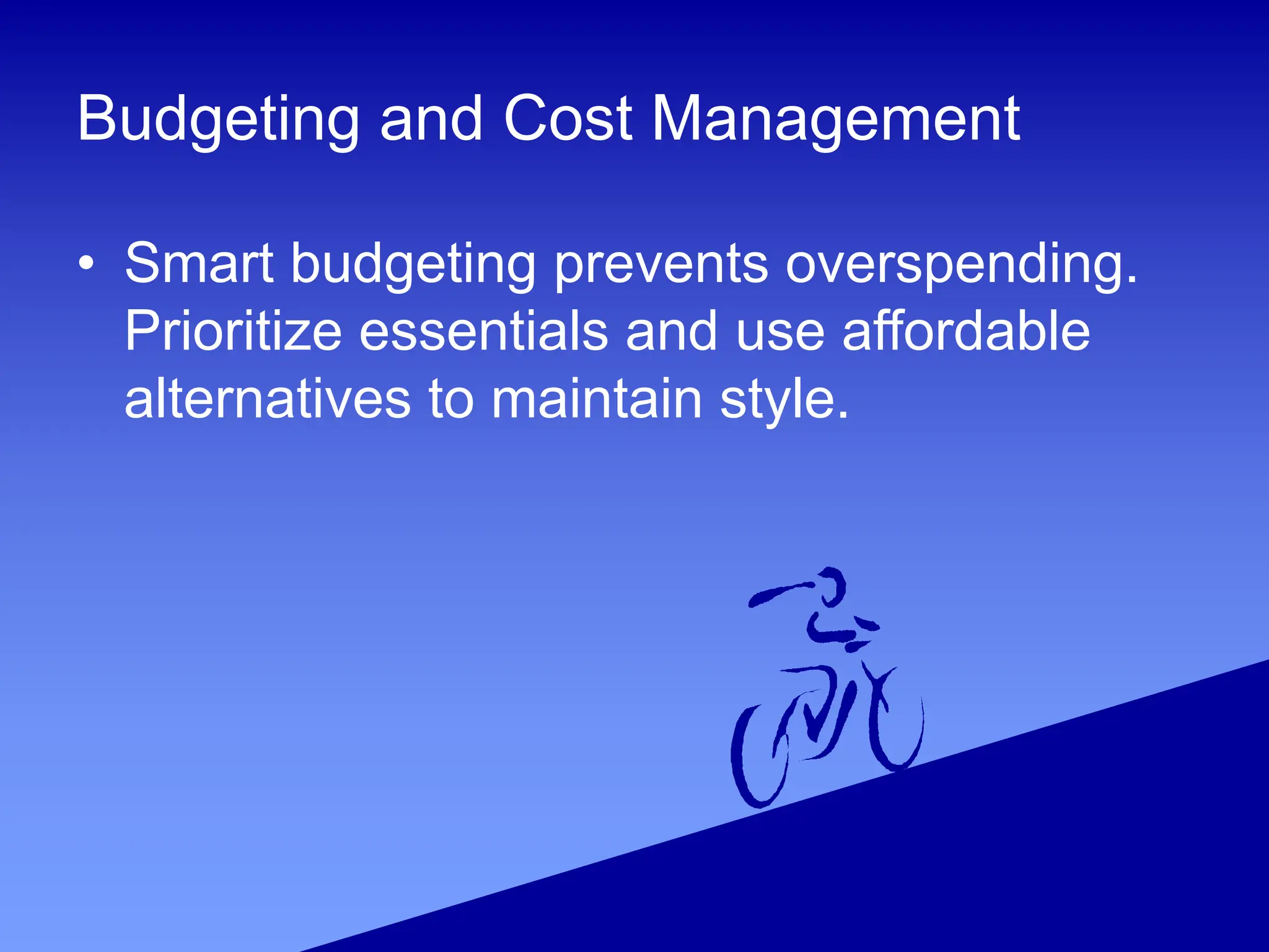 Budgeting and Cost Management
• Smart budgeting prevents overspending.
Prioritize essentials and use affordable
alternatives to maintain style.
 