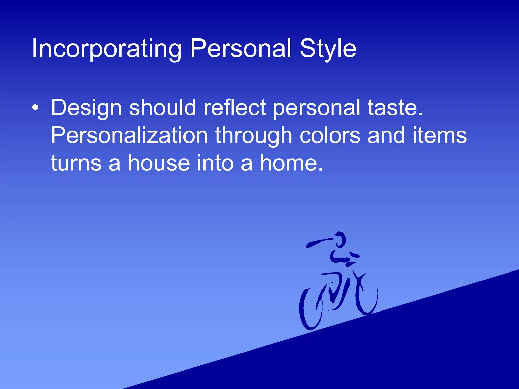 Incorporating Personal Style
• Design should reflect personal taste.
Personalization through colors and items
turns a house into a home.
 