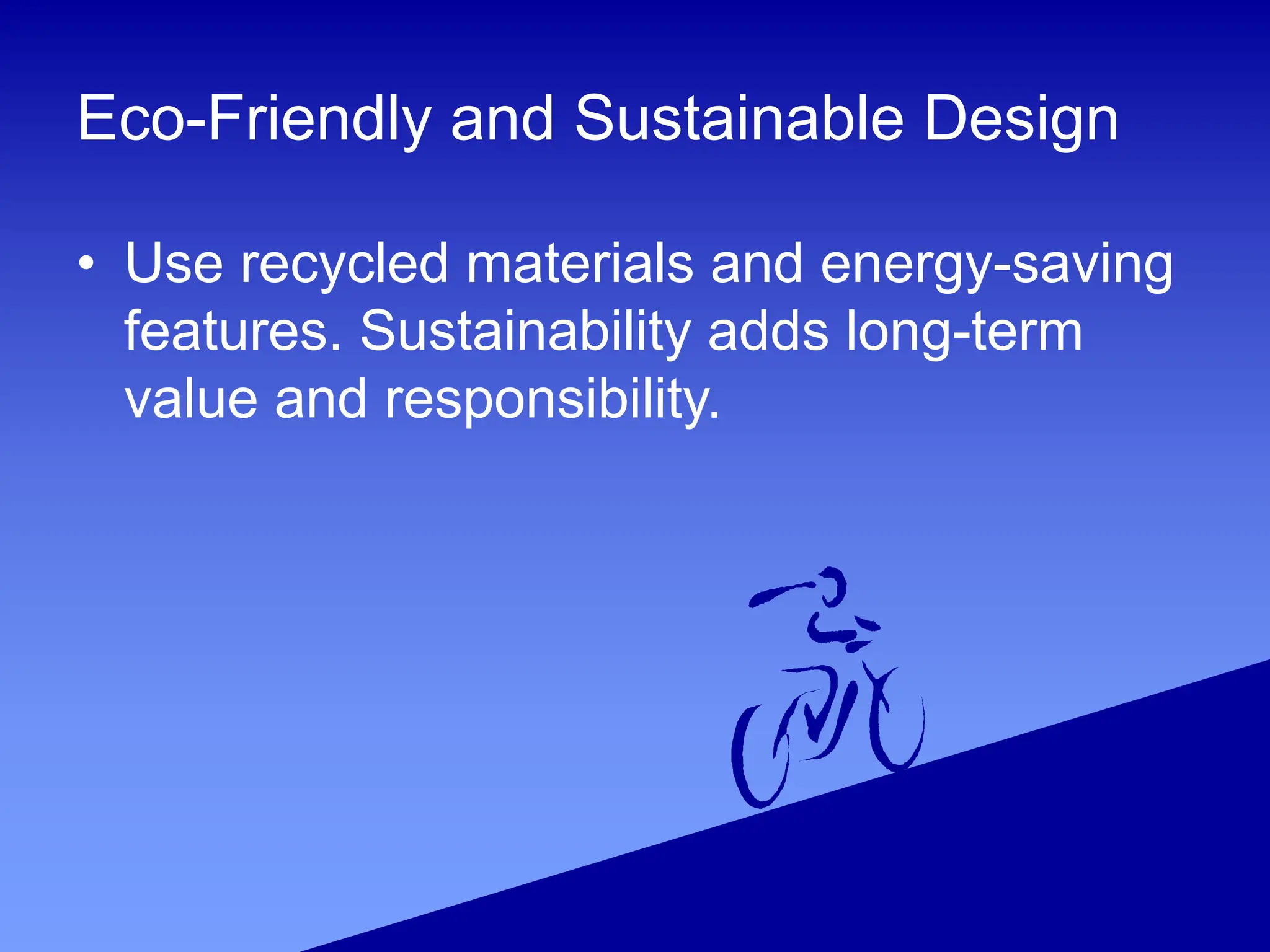 Eco-Friendly and Sustainable Design
• Use recycled materials and energy-saving
features. Sustainability adds long-term
value and responsibility.
 