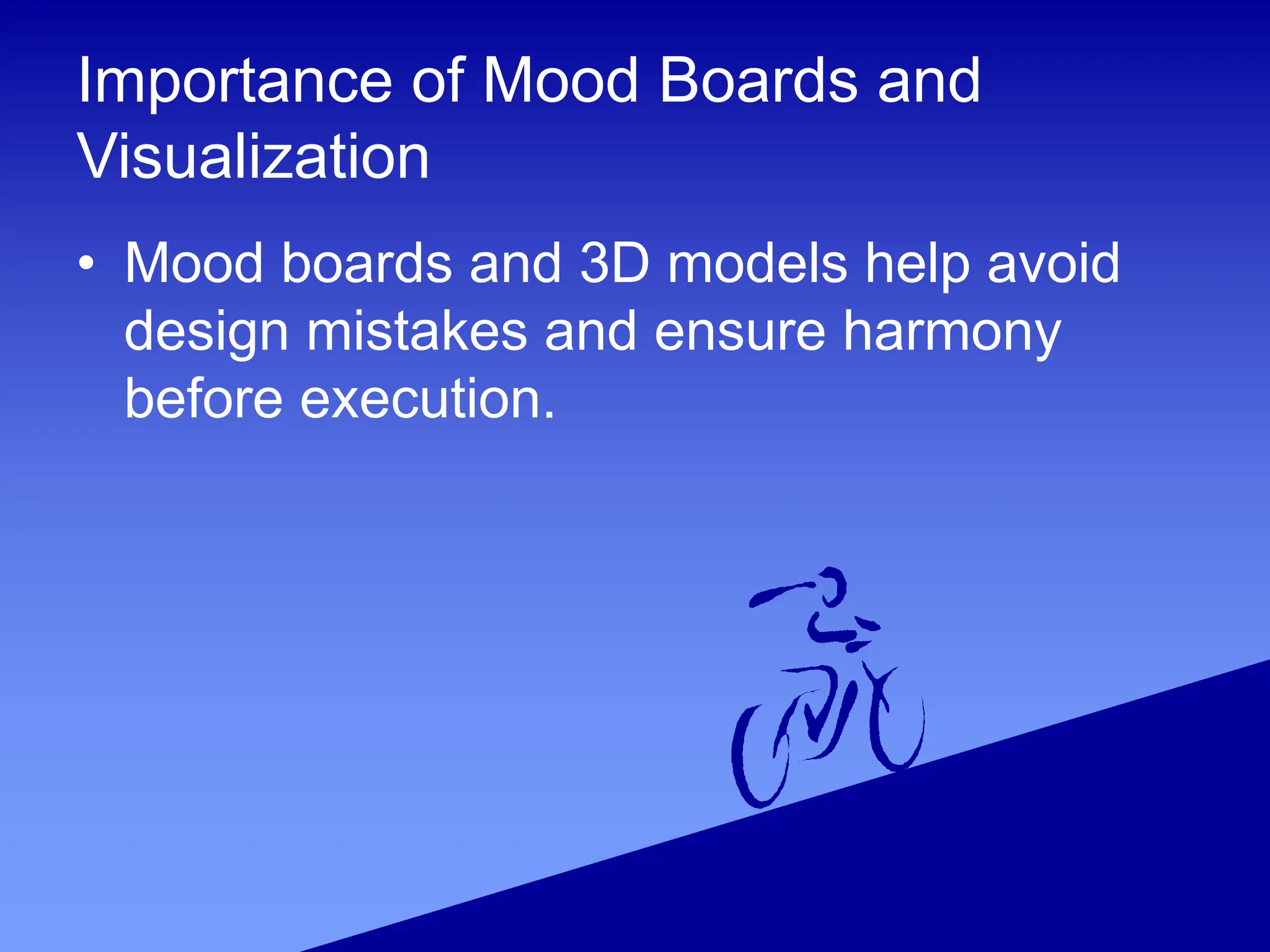 Importance of Mood Boards and
Visualization
• Mood boards and 3D models help avoid
design mistakes and ensure harmony
before execution.
 