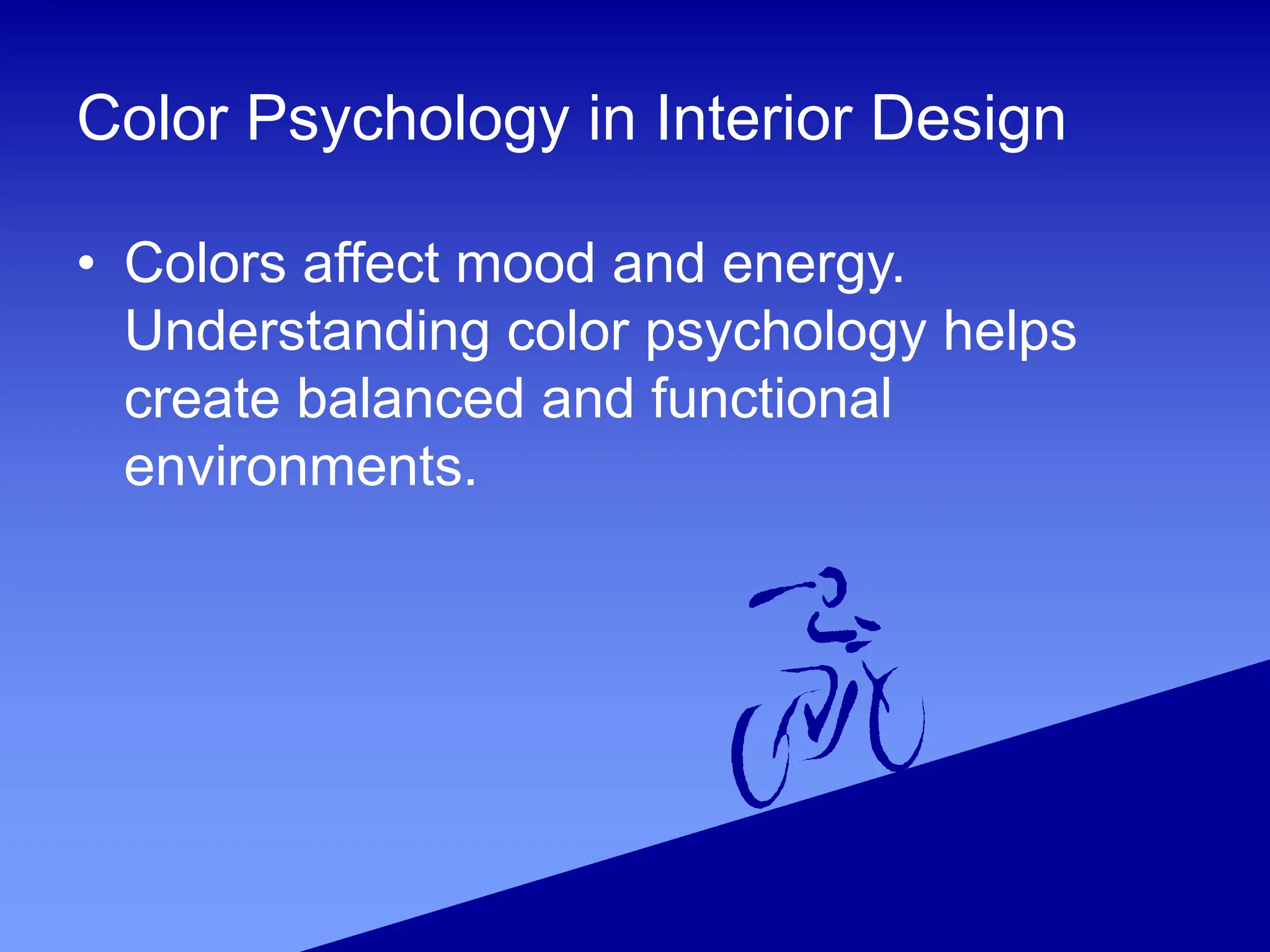 Color Psychology in Interior Design
• Colors affect mood and energy.
Understanding color psychology helps
create balanced and functional
environments.
 