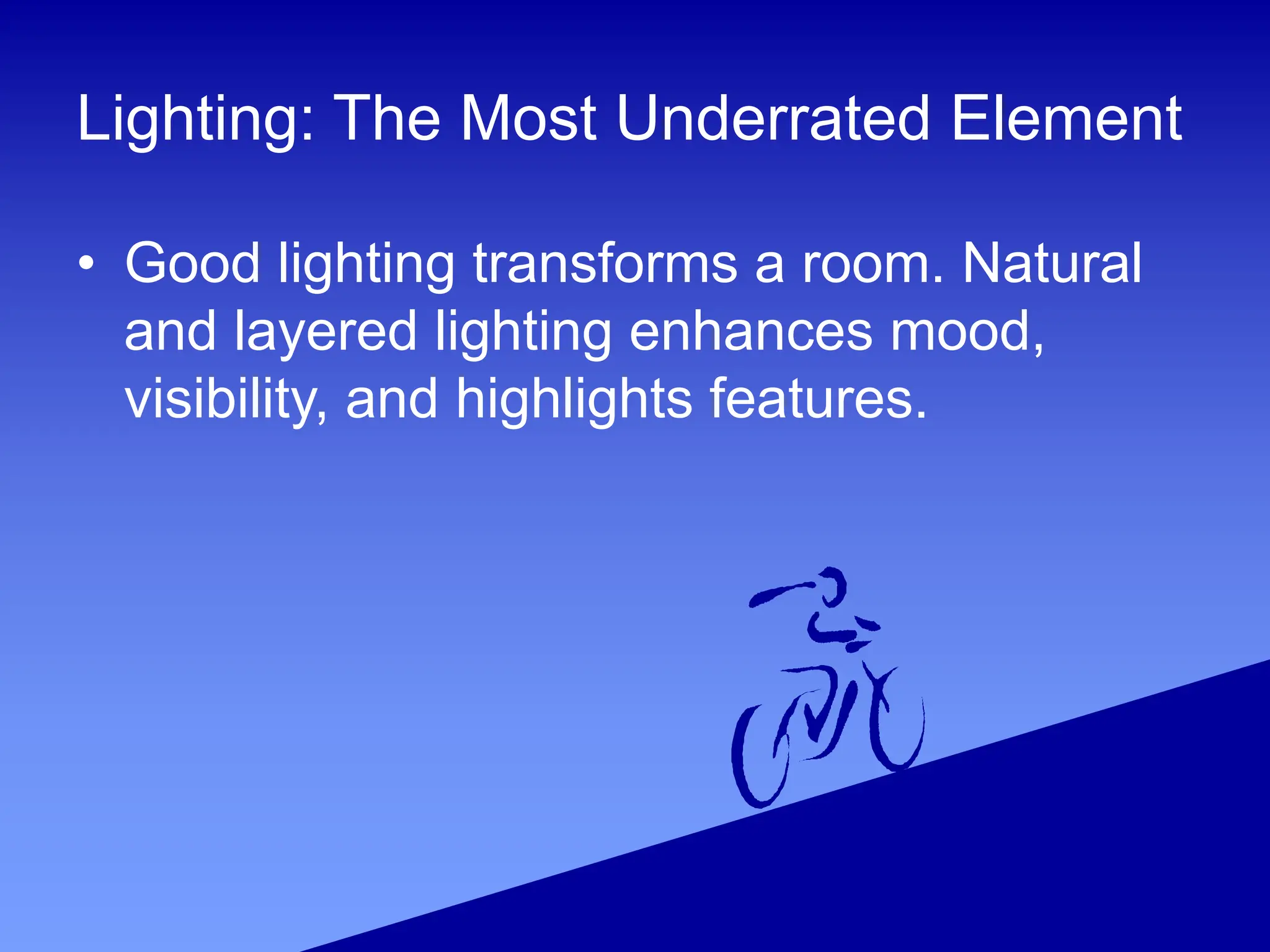 Lighting: The Most Underrated Element
• Good lighting transforms a room. Natural
and layered lighting enhances mood,
visibility, and highlights features.
 