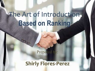 The Art of Introduction
Based on Ranking
Prepared by:
Shirly Flores-Perez
 