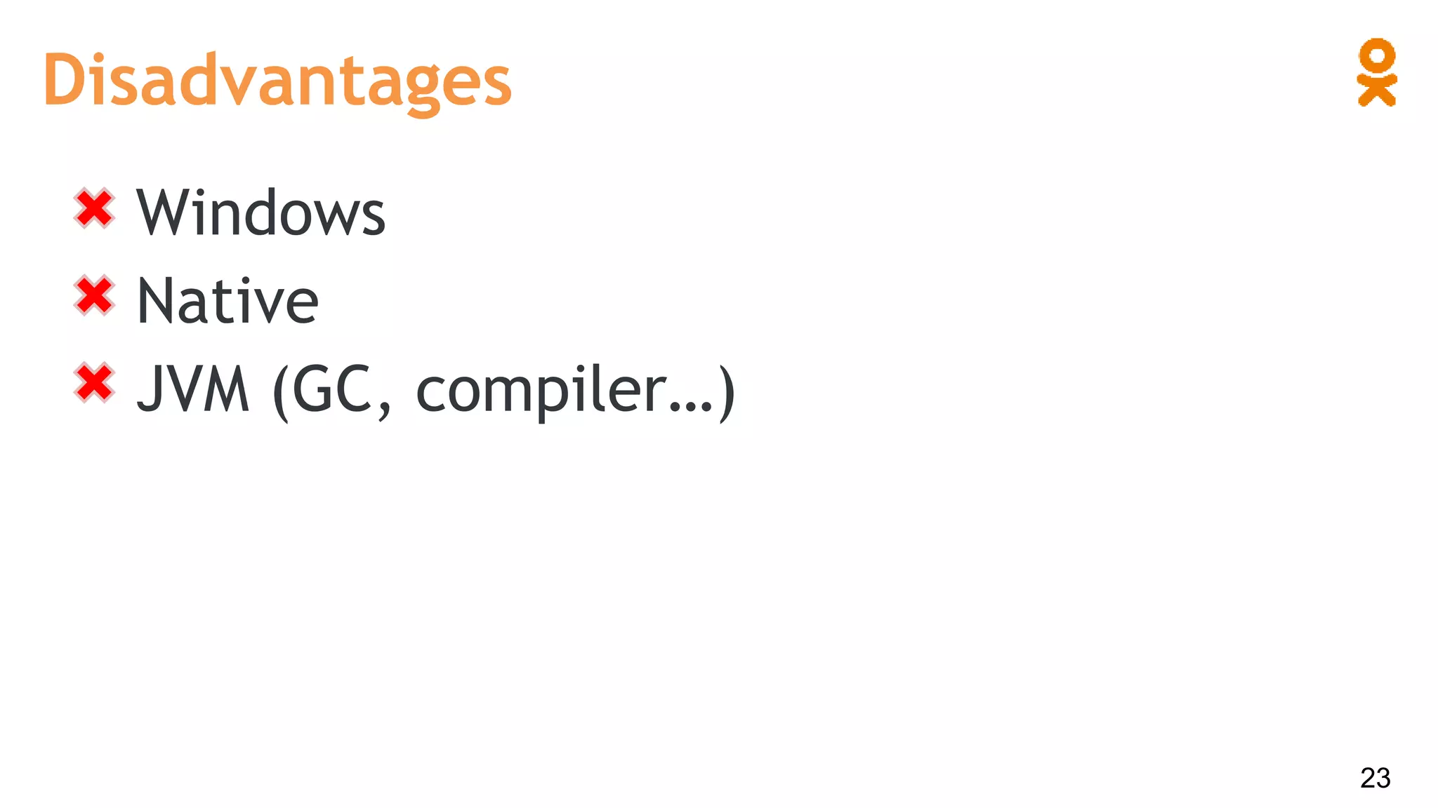 Windows
Native
JVM (GC, compiler…)
Disadvantages
23
 