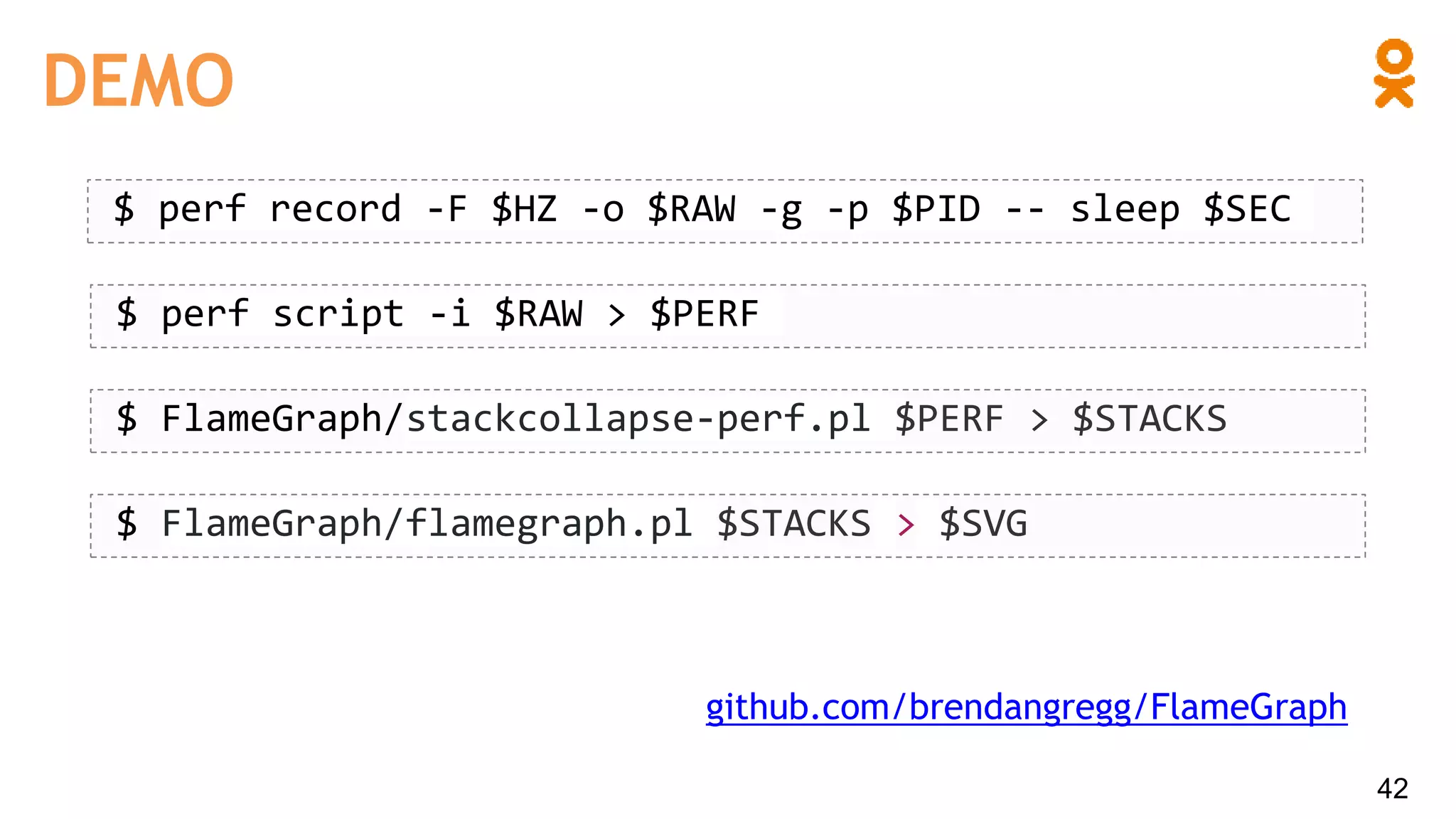DEMO
42
$ perf record -F $HZ -o $RAW -g -p $PID -- sleep $SEC
$ FlameGraph/stackcollapse-perf.pl $PERF > $STACKS
$ FlameGraph/flamegraph.pl $STACKS > $SVG
$ perf script -i $RAW > $PERF
github.com/brendangregg/FlameGraph
 