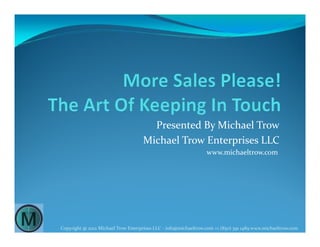 Presented By Michael Trow
                                    Michael Trow Enterprises LLC
                                                                 www.michaeltrow.com




Copyright @ 2012 Michael Trow Enterprises LLC - info@michaeltrow.com +1 (850) 391 1489 www.michaeltrow.com
 