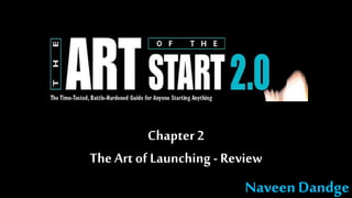 Chapter 2
The Art of Launching - Review
Naveen Dandge
 