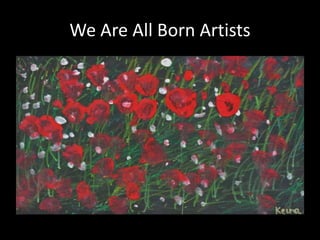 We Are All Born Artists 
 