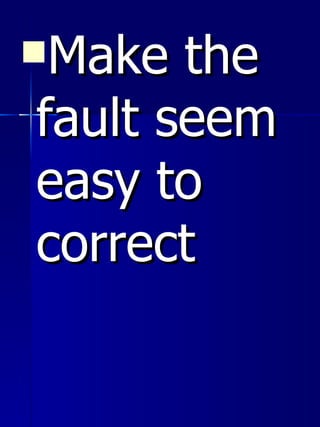 <ul><li>Make the fault seem easy to correct </li></ul>