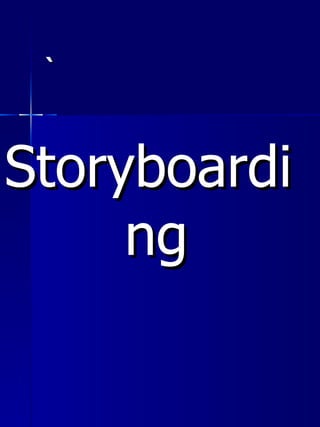 ` <ul><li>Storyboarding </li></ul>