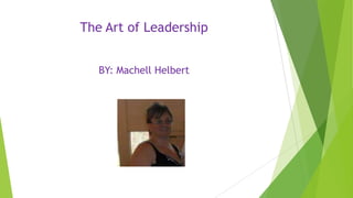 The Art of Leadership
BY: Machell Helbert

 