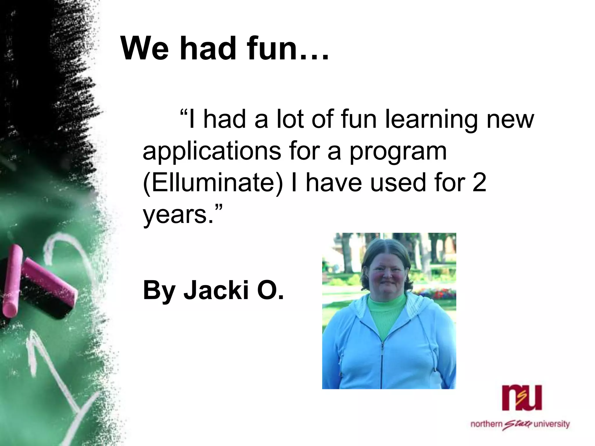 We had fun…		“I had a lot of fun learning new applications for a program (Elluminate) I have used for 2 years.”  By Jacki O. 