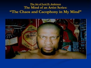 The Art of Leni D. Anderson The Mind of an Artist Series: “The Chaos and Cacophony in My Mind” 