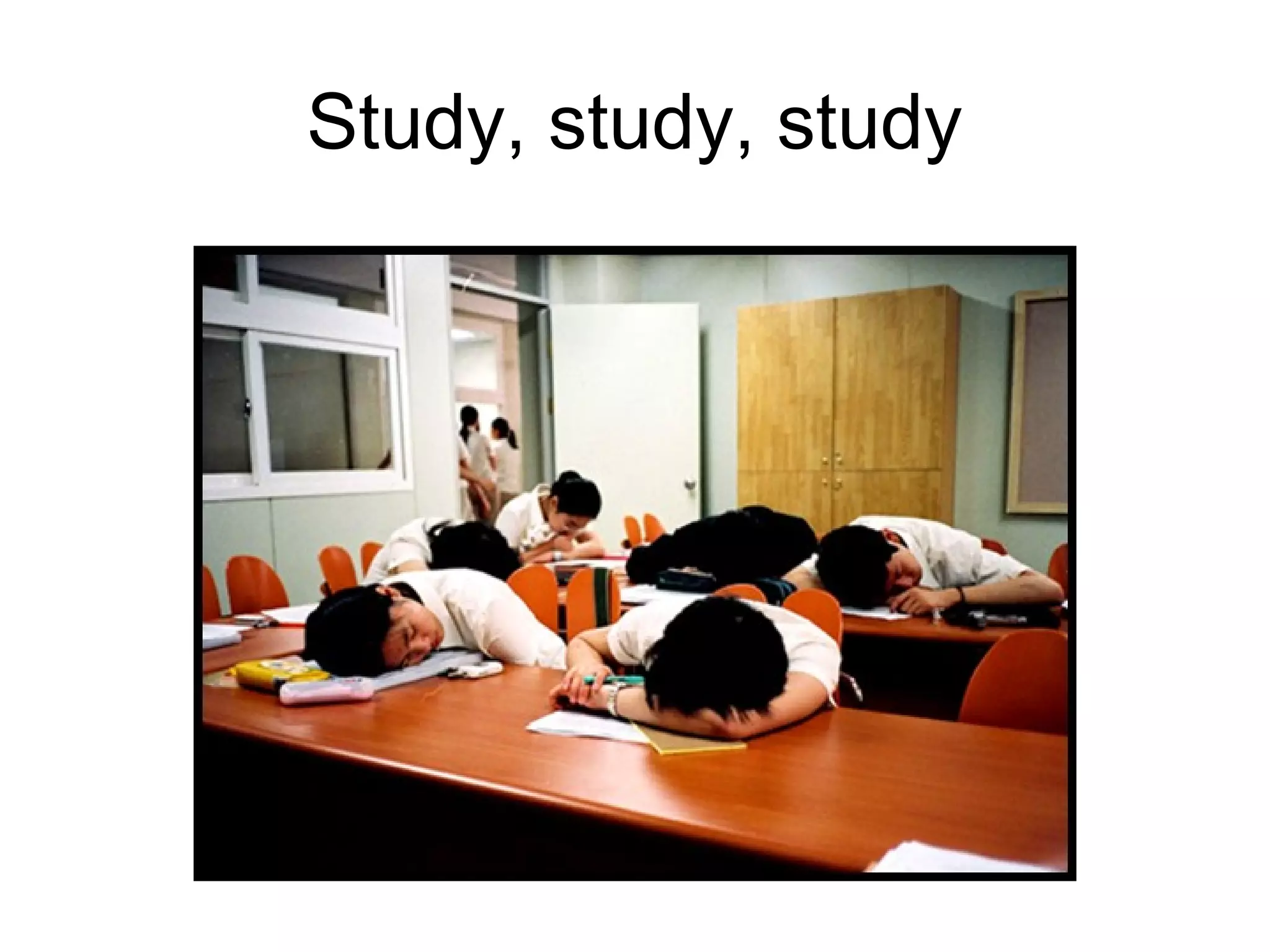 Study, study, study
 