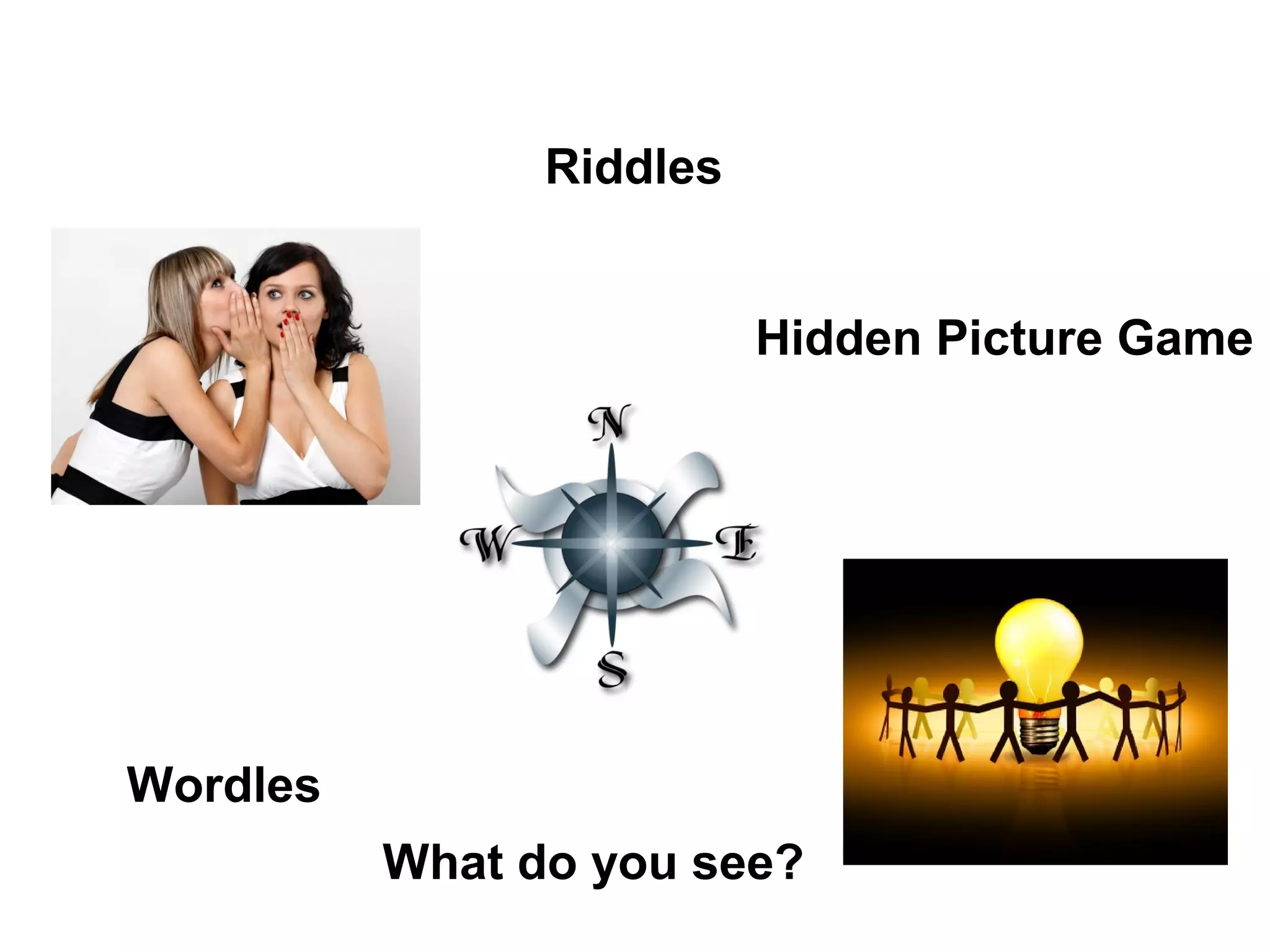 Riddles


                          Hidden Picture Game




Wordles
          What do you see?
 