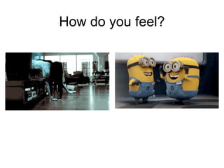 How do you feel?
 