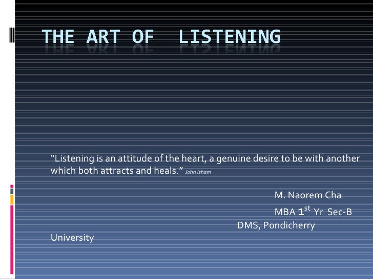 the art of listening Active listening can be developed with practice listen consciously and improve your communication, avoid misunderstanding and enjoy better relationships. the art of listening Active listening can be developed with practice listen consciously and improve your communication, avoid misunderstanding and enjoy better relationships.