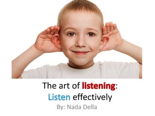 The art of :
effectively
By: Nada Della
 