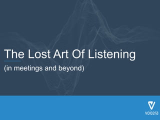 The Lost Art Of Listening
(in meetings and beyond)
 