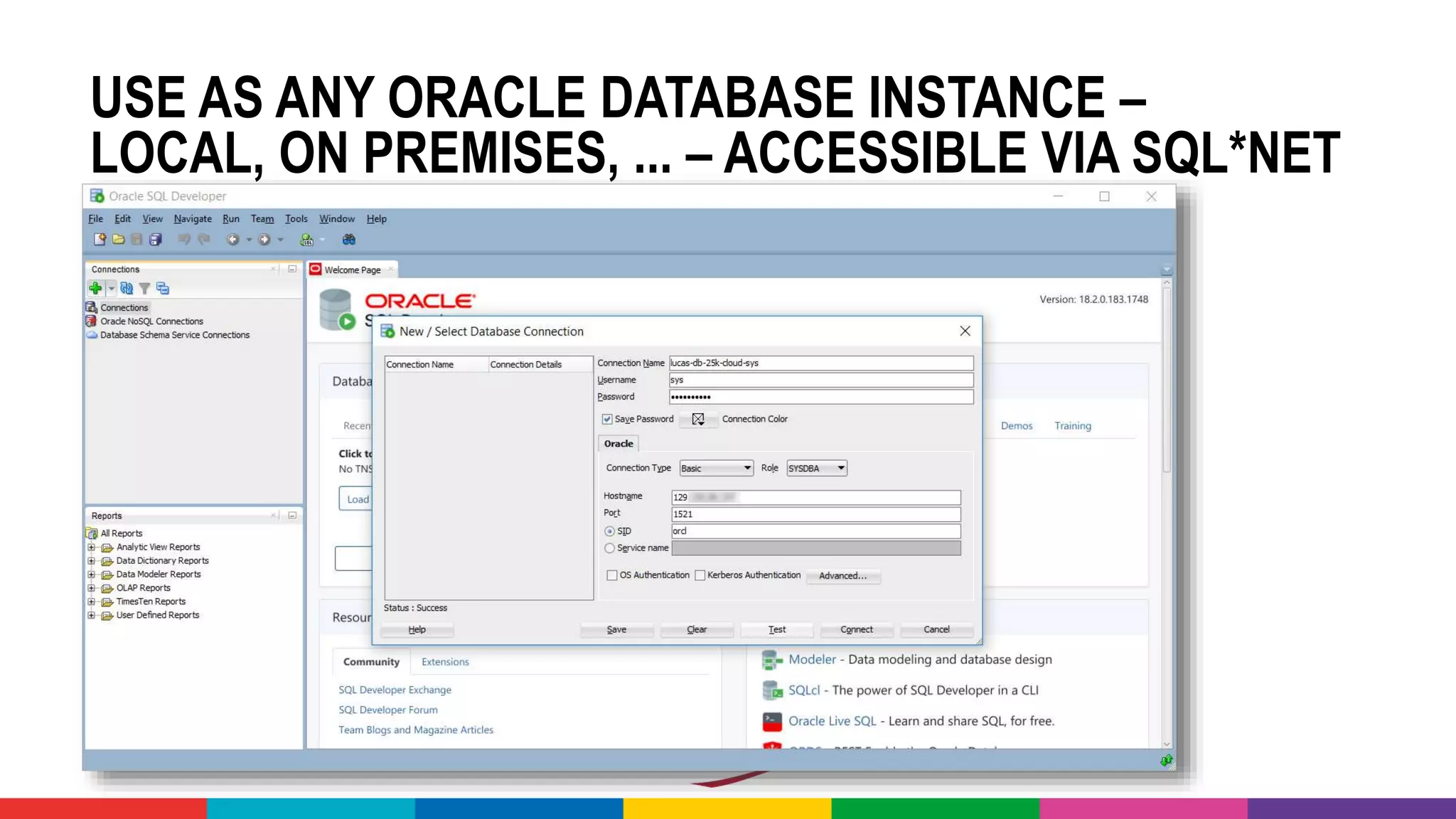 USE AS ANY ORACLE DATABASE INSTANCE –
LOCAL, ON PREMISES, ... – ACCESSIBLE VIA SQL*NET
 