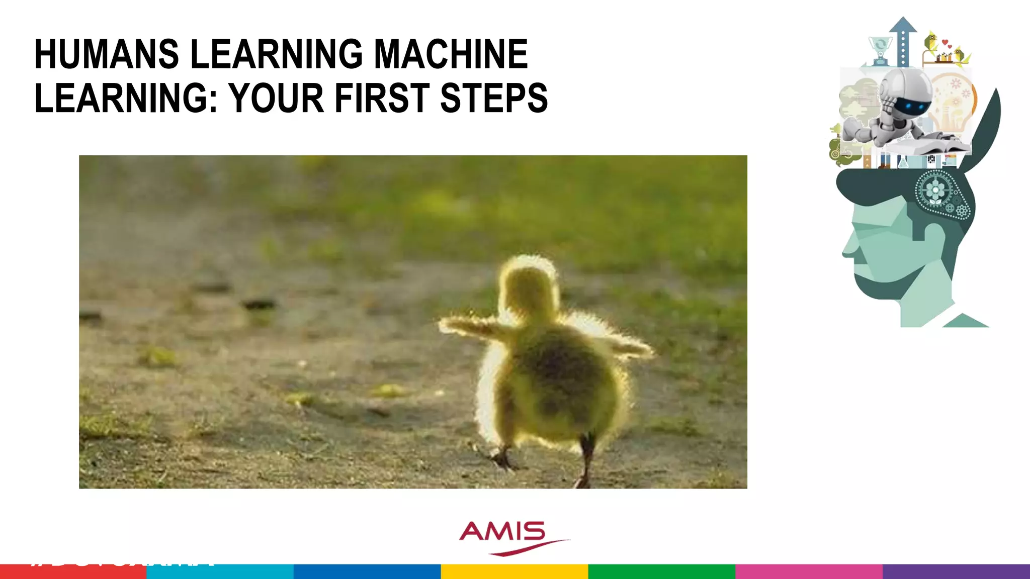 HUMANS LEARNING MACHINE
LEARNING: YOUR FIRST STEPS
#DevoxxMA
 