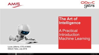 The Art of
Intelligence
A Practical
Introduction
Machine Learning
50 Shades of Data 1
Lucas Jellema, CTO of AMIS
ODevC Yatra, July 2018
 