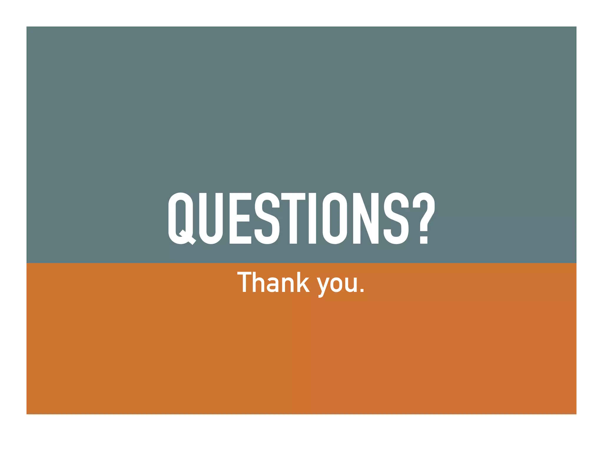 QUESTIONS?
Thank you.