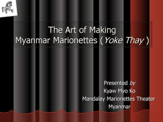 Presented  by Kyaw Myo Ko Mandalay Marionettes Theater  Myanmar 