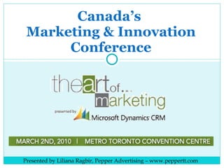 Canada’s  Marketing & Innovation Conference Presented by Liliana Ragbir, Pepper Advertising – www.peppertt.com  