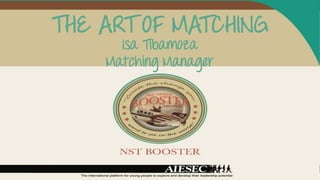 THE ART OF MATCHING
      Isa Tibamoza
    Matching Manager
 