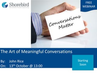 The Art of Meaningful Conversations
By: John Rice
On: 13th October @ 13:00
FREE
WEBINAR
Starting
Soon
 