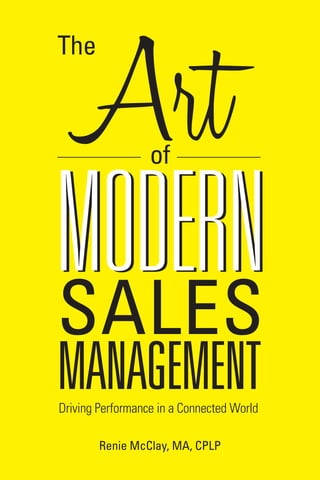 Art

The

of

MODERN
SALES
MANAGEMENT
Driving Performance in a Connected World
Renie McClay, MA, CPLP

 