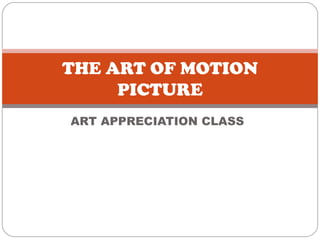 ART APPRECIATION CLASS THE ART OF MOTION PICTURE 