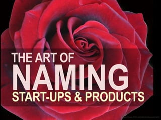 THE ART OF
START-UPS & PRODUCTS
NAMING
https://www.flickr.com/photos/avanaut/sets/
 