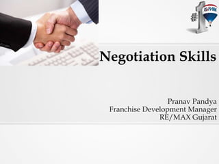Negotiation Skills
Pranav Pandya
Franchise Development Manager
RE/MAX Gujarat
 