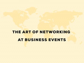 THE ART OF NETWORKING
AT BUSINESS EVENTS
 