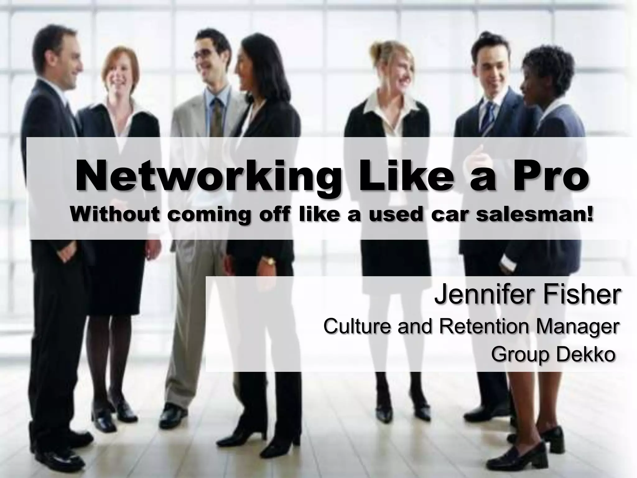 Networking Like a Pro
Without coming off like a used car salesman!
Jennifer Fisher
Culture and Retention Manager
Group Dekko