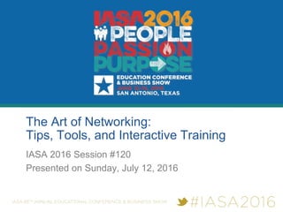 The Art of Networking:
Tips, Tools, and Interactive Training
IASA 2016 Session #120
Presented on Sunday, July 12, 2016
 