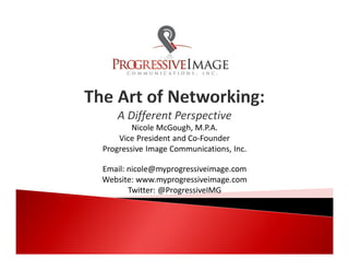 Nicole McGough, M.P.A.
Vice President and Co-Founder
Progressive Image Communications, Inc.
Email: nicole@myprogressiveimage.com
Website: www.myprogressiveimage.com
Twitter: @ProgressiveIMG
 